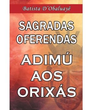 Sagradas Oferendas - Adimú Aos Orixás -batista D' Obaluayê